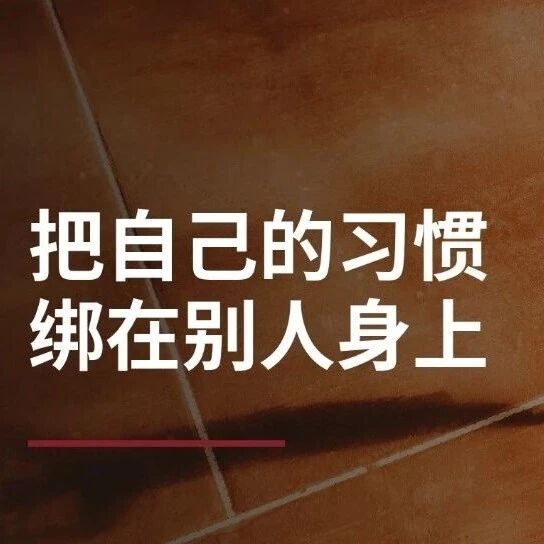 Featured image of post 把自己的习惯绑在别人身上